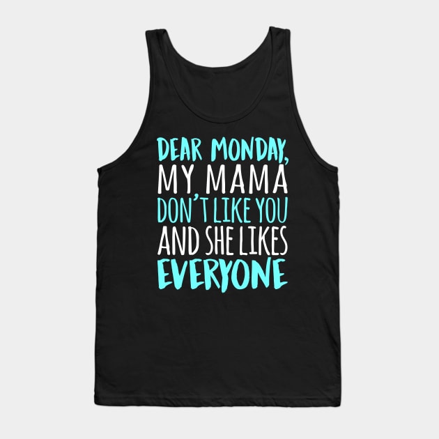 Dear Monday My Mama Don't Like You And She Likes Everyone Tank Top by fromherotozero